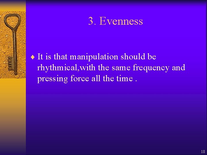 3. Evenness ¨ It is that manipulation should be rhythmical, with the same frequency