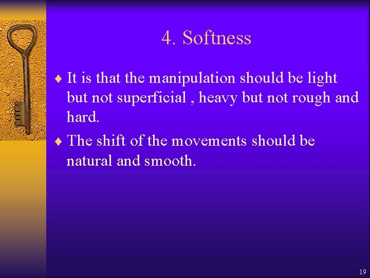 4. Softness ¨ It is that the manipulation should be light but not superficial