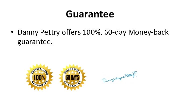 Guarantee • Danny Pettry offers 100%, 60 -day Money-back guarantee. 