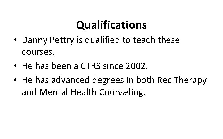 Qualifications • Danny Pettry is qualified to teach these courses. • He has been