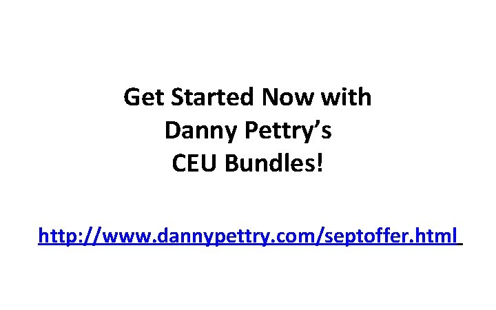 Get Started Now with Danny Pettry’s CEU Bundles! http: //www. dannypettry. com/septoffer. html 