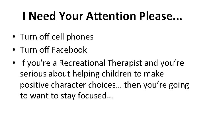 I Need Your Attention Please. . . • Turn off cell phones • Turn