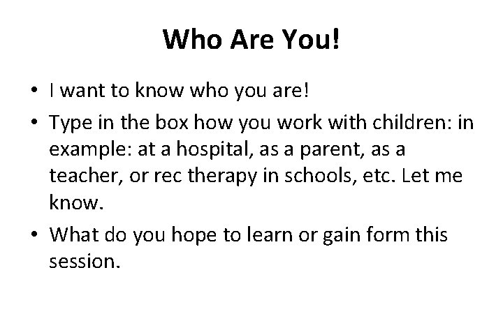 Who Are You! • I want to know who you are! • Type in