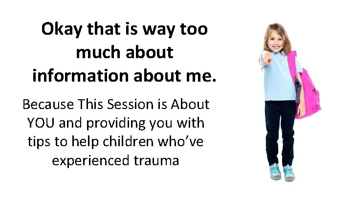 Okay that is way too much about information about me. Because This Session is