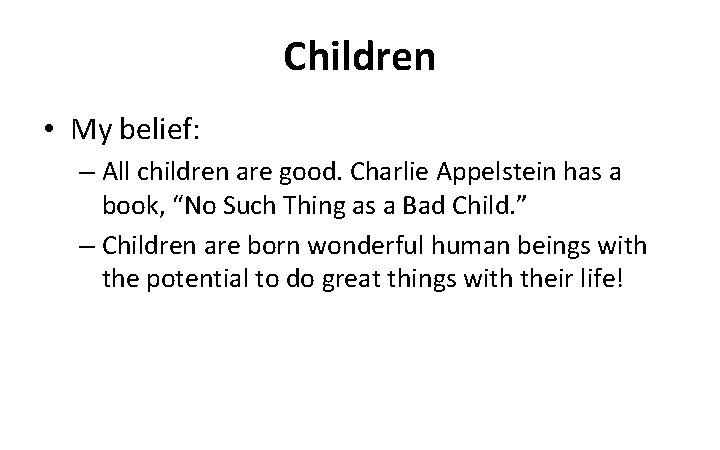 Children • My belief: – All children are good. Charlie Appelstein has a book,