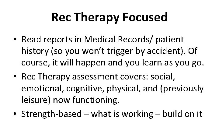 Rec Therapy Focused • Read reports in Medical Records/ patient history (so you won’t