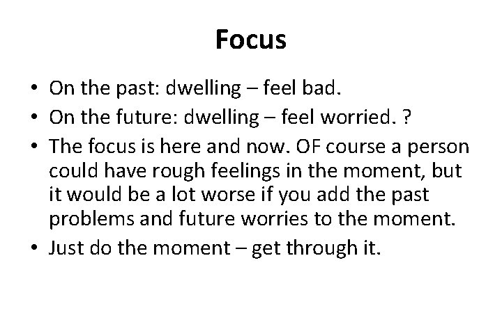 Focus • On the past: dwelling – feel bad. • On the future: dwelling