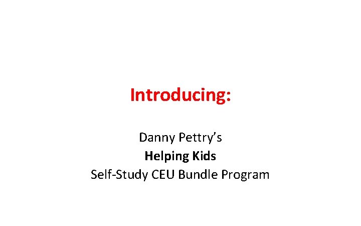 Introducing: Danny Pettry’s Helping Kids Self-Study CEU Bundle Program 