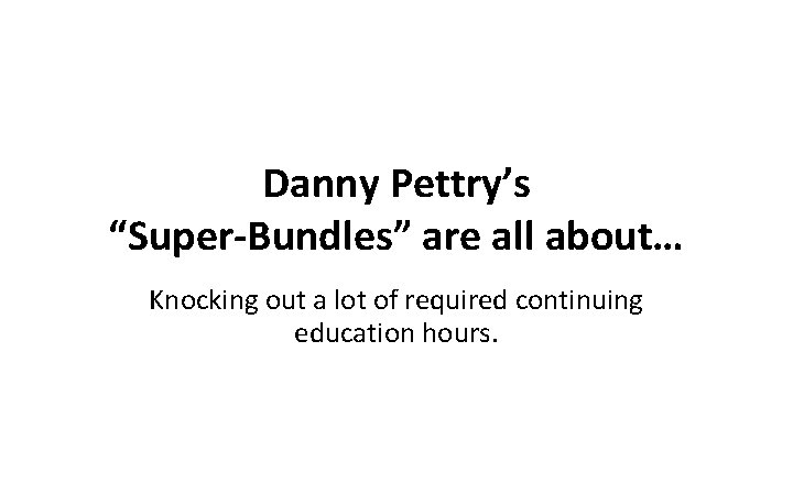 Danny Pettry’s “Super-Bundles” are all about… Knocking out a lot of required continuing education