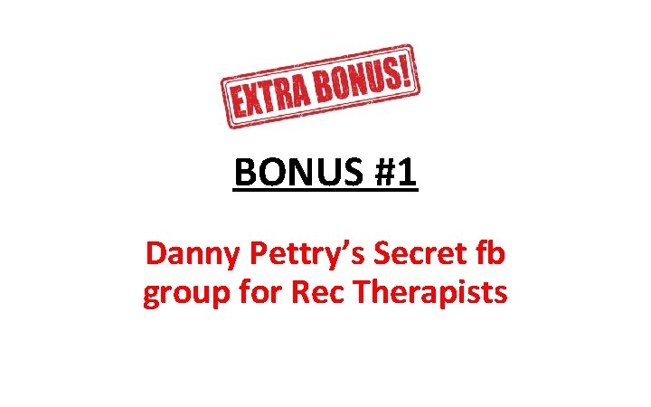 BONUS #1 Danny Pettry’s Secret fb group for Rec Therapists 