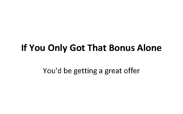 If You Only Got That Bonus Alone You‘d be getting a great offer 