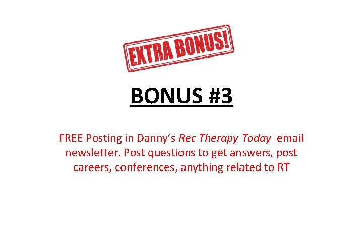 BONUS #3 FREE Posting in Danny’s Rec Therapy Today email newsletter. Post questions to