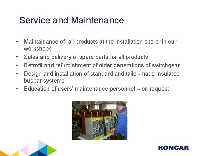 Service and Maintenance • Maintainance of all products at the installation site or in