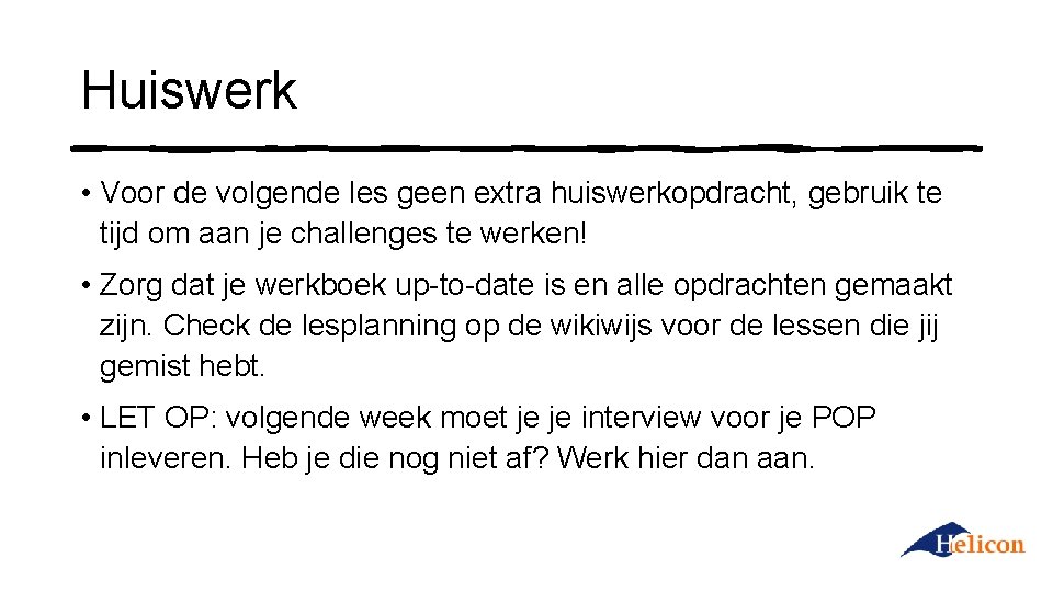 Huiswerk • Voor de volgende les geen extra huiswerkopdracht, gebruik te tijd om aan