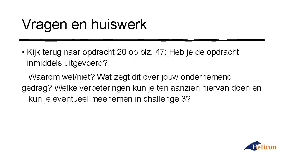 Vragen en huiswerk • Kijk terug naar opdracht 20 op blz. 47: Heb je
