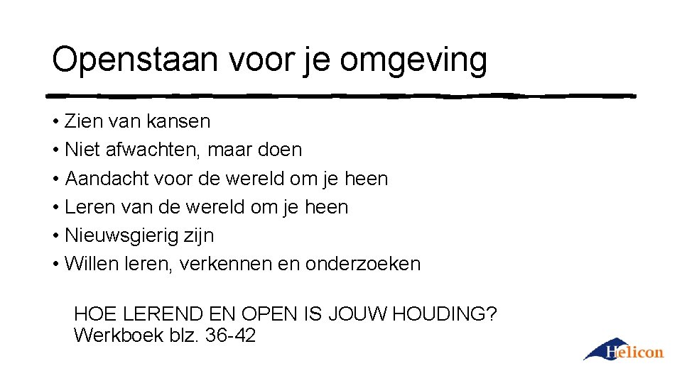 Openstaan voor je omgeving • Zien van kansen • Niet afwachten, maar doen •