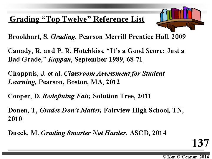  Grading “Top Twelve” Reference List Brookhart, S. Grading, Pearson Merrill Prentice Hall, 2009