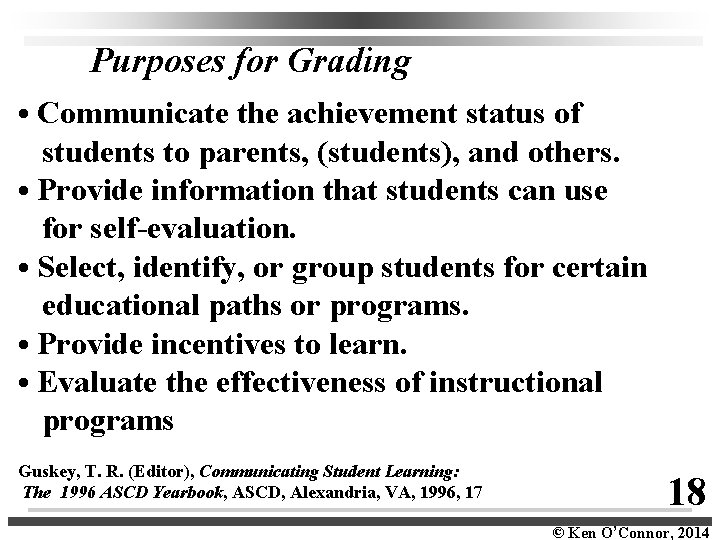Purposes for Grading • Communicate the achievement status of students to parents, (students), and