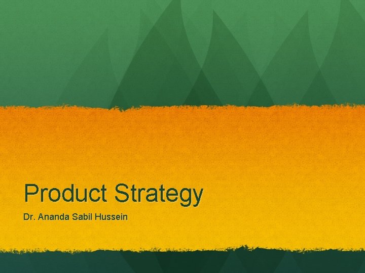 Product Strategy Dr. Ananda Sabil Hussein 