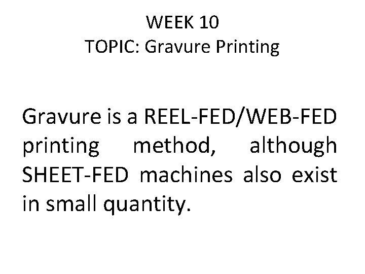 WEEK 10 TOPIC: Gravure Printing Gravure is a REEL-FED/WEB-FED printing method, although SHEET-FED machines