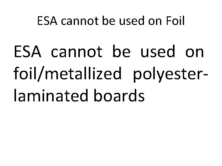 ESA cannot be used on Foil ESA cannot be used on foil/metallized polyesterlaminated boards
