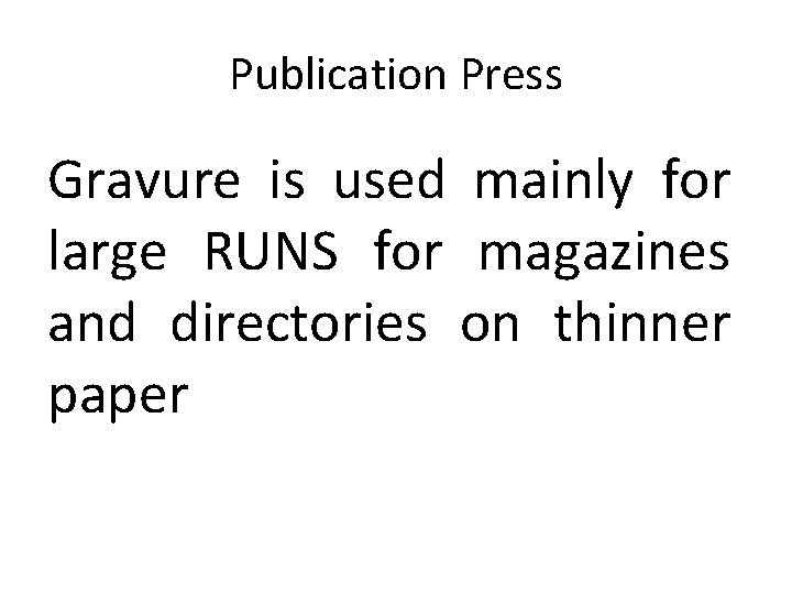 Publication Press Gravure is used mainly for large RUNS for magazines and directories on