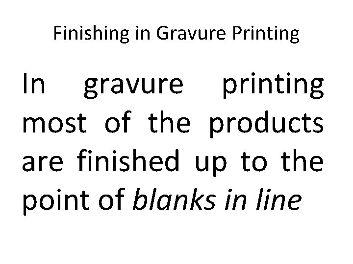 Finishing in Gravure Printing In gravure printing most of the products are finished up