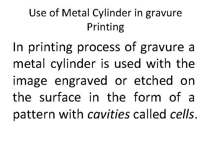 Use of Metal Cylinder in gravure Printing In printing process of gravure a metal