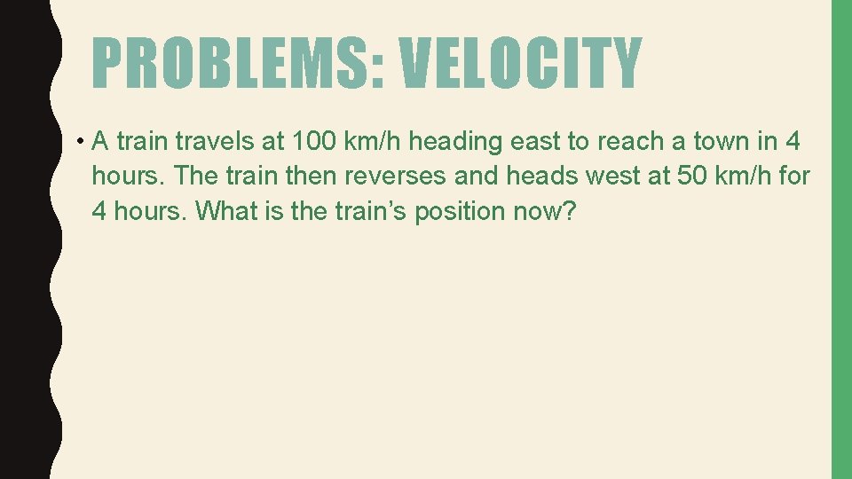 PROBLEMS: VELOCITY • A train travels at 100 km/h heading east to reach a