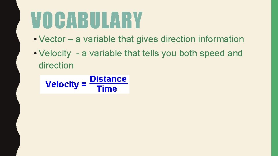 VOCABULARY • Vector – a variable that gives direction information • Velocity - a
