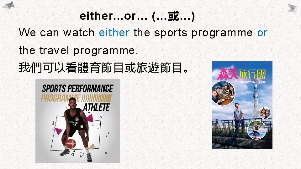 either. . . or… (…或…) We can watch either the sports programme or the