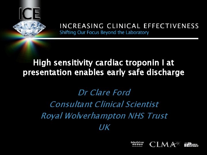 High sensitivity cardiac troponin I at presentation enables early safe discharge Dr Clare Ford