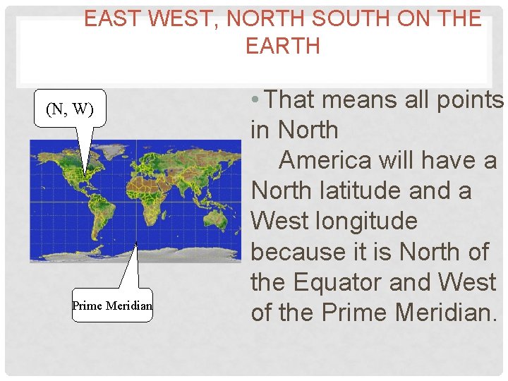 EAST WEST, NORTH SOUTH ON THE EARTH (N, W) Prime Meridian • That means