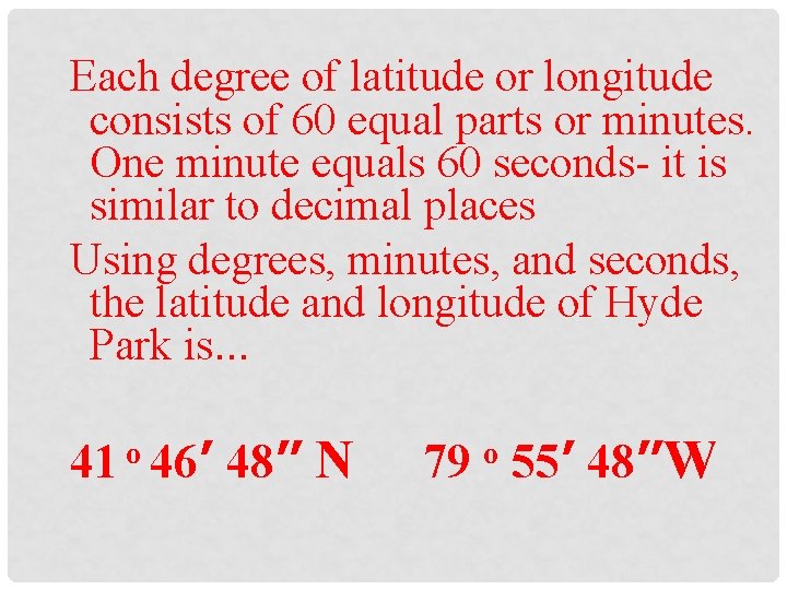 Each degree of latitude or longitude consists of 60 equal parts or minutes. One