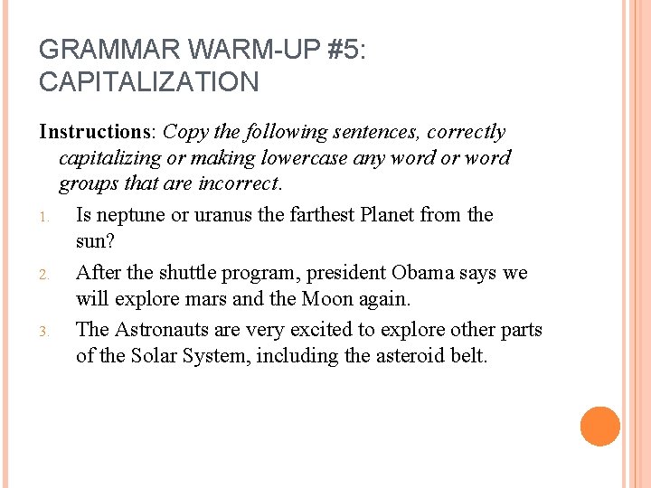 GRAMMAR WARM-UP #5: CAPITALIZATION Instructions: Copy the following sentences, correctly capitalizing or making lowercase