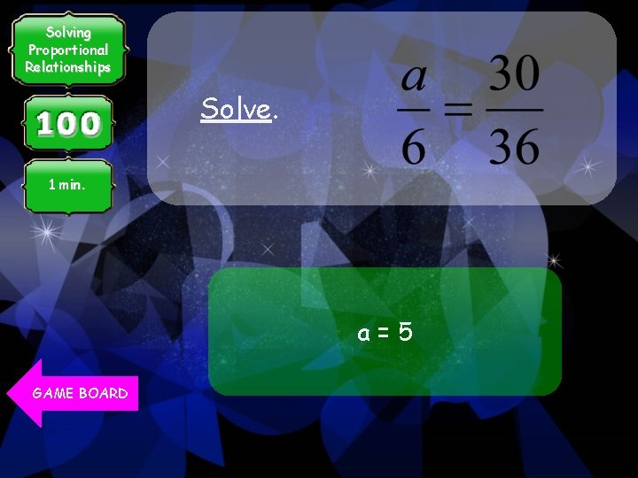 Solving Proportional Relationships Solve. 1 min. a=5 GAME BOARD 