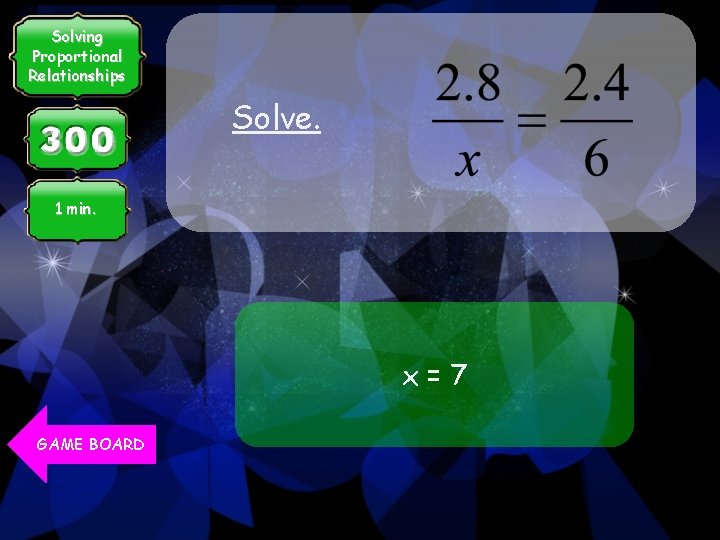 Solving Proportional Relationships Solve. 1 min. x=7 GAME BOARD 