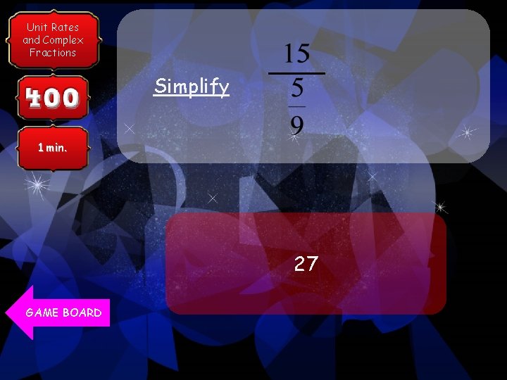 Unit Rates Category 1 and Complex Fractions Simplify 1 min. 27 GAME BOARD 