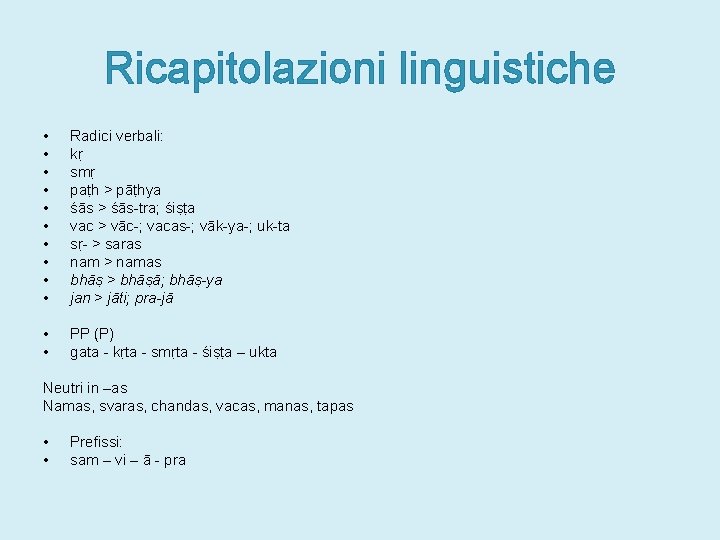 Ricapitolazioni linguistiche • • • Radici verbali: kṛ smṛ paṭh > pāṭhya śās >