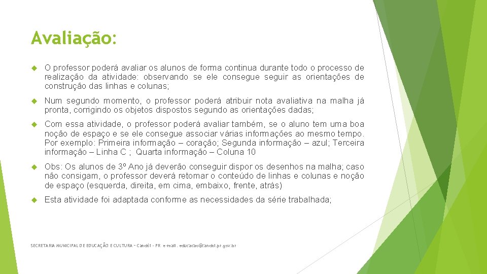 Avaliação: O professor poderá avaliar os alunos de forma continua durante todo o processo