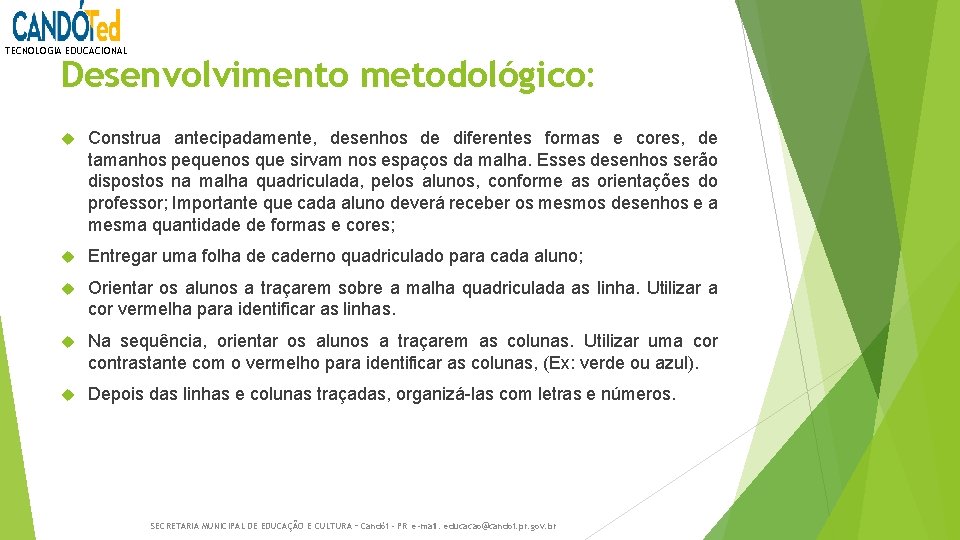 TECNOLOGIA EDUCACIONAL Desenvolvimento metodológico: Construa antecipadamente, desenhos de diferentes formas e cores, de tamanhos