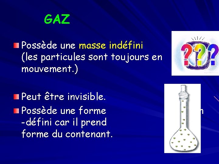 GAZ Possède une masse indéfini (les particules sont toujours en mouvement. ) Peut être