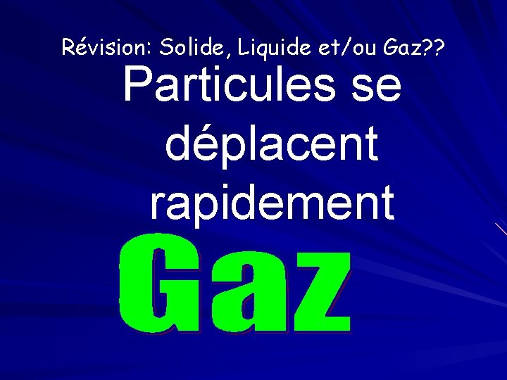 Révision: Solide, Liquide et/ou Gaz? ? Particules se déplacent rapidement 