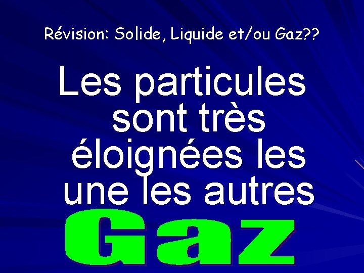 Révision: Solide, Liquide et/ou Gaz? ? Les particules sont très éloignées les une les