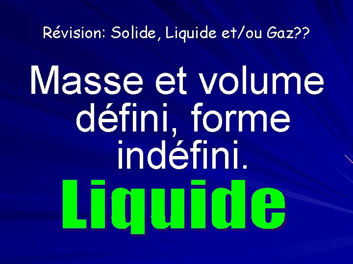 Révision: Solide, Liquide et/ou Gaz? ? Masse et volume défini, forme indéfini. 