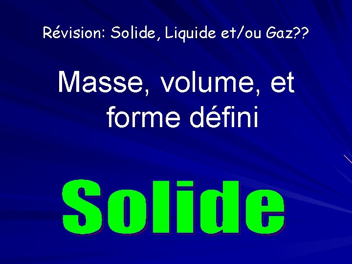 Révision: Solide, Liquide et/ou Gaz? ? Masse, volume, et forme défini 