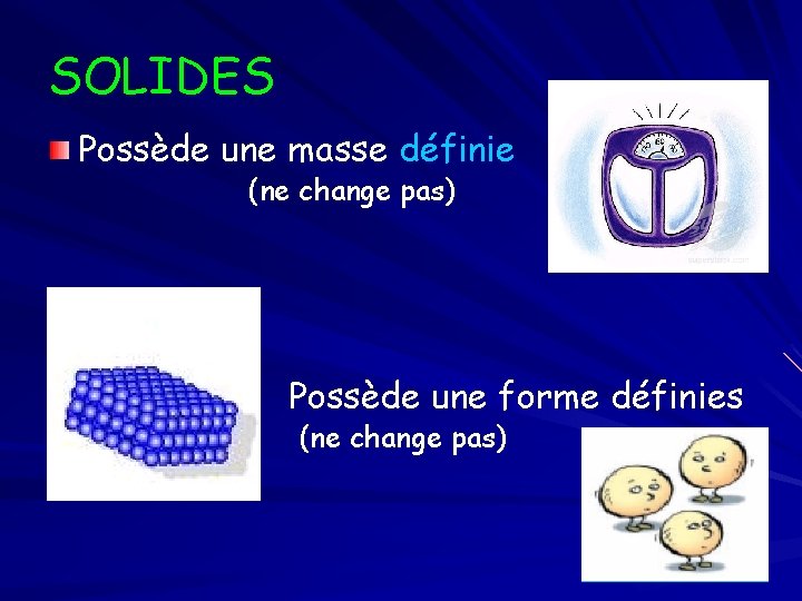 SOLIDES Possède une masse définie (ne change pas) Possède une forme définies (ne change
