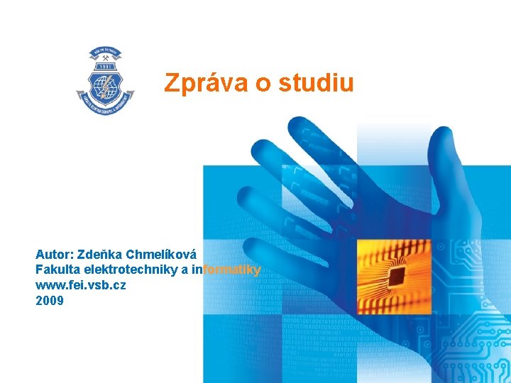 Zpráva o studiu Autor: Zdeňka Chmelíková Fakulta elektrotechniky a informatiky www. fei. vsb. cz Zpráva o studiu Autor: Zdeňka Chmelíková Fakulta elektrotechniky a informatiky www. fei. vsb. cz