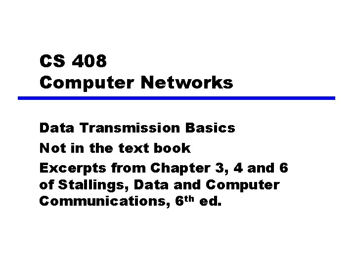 CS 408 Computer Networks Data Transmission Basics Not in the text book Excerpts from