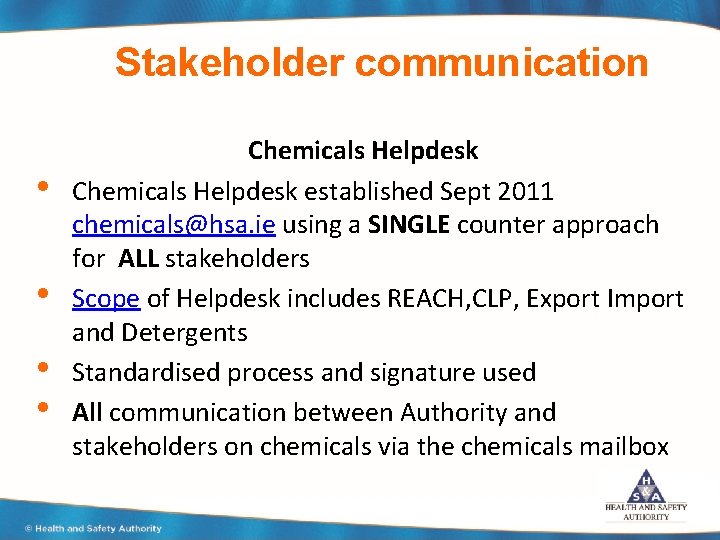 Stakeholder communication • • Chemicals Helpdesk established Sept 2011 chemicals@hsa. ie using a SINGLE